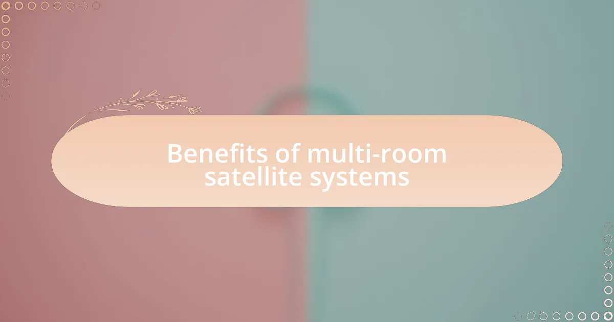 Benefits of multi-room satellite systems