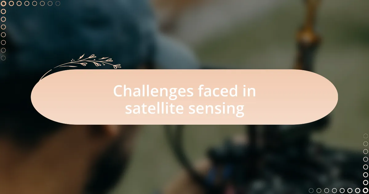 Challenges faced in satellite sensing