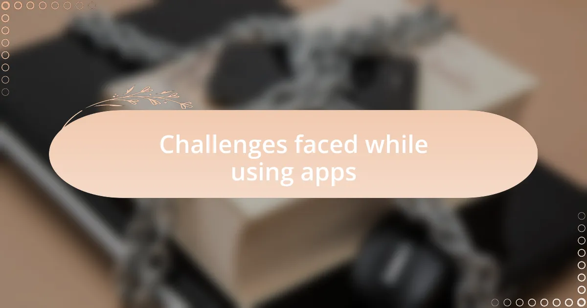 Challenges faced while using apps