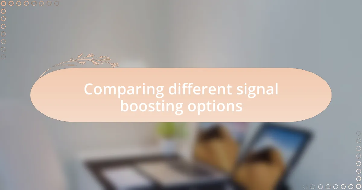 Comparing different signal boosting options