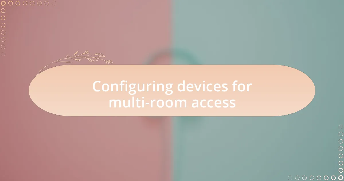 Configuring devices for multi-room access
