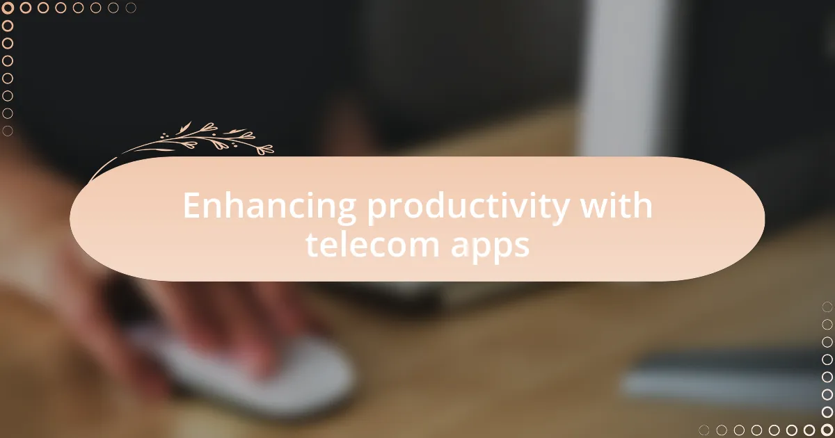 Enhancing productivity with telecom apps
