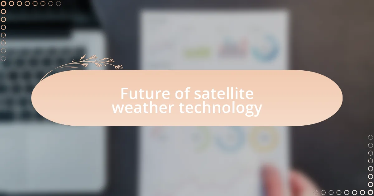 Future of satellite weather technology