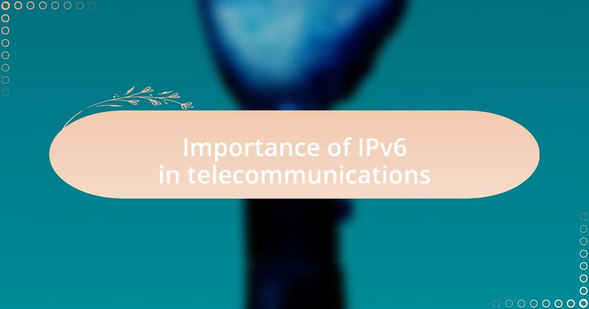 Importance of IPv6 in telecommunications