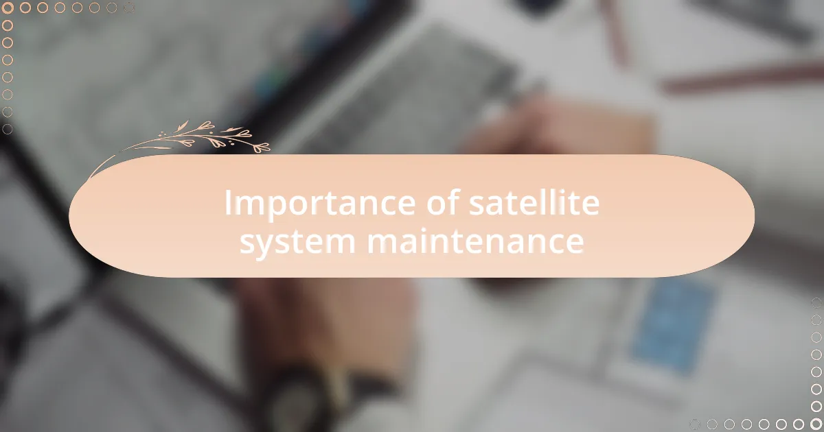 Importance of satellite system maintenance