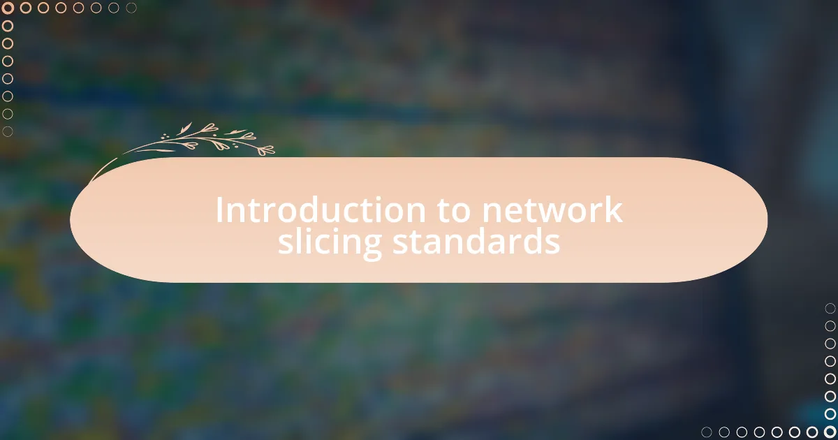 Introduction to network slicing standards