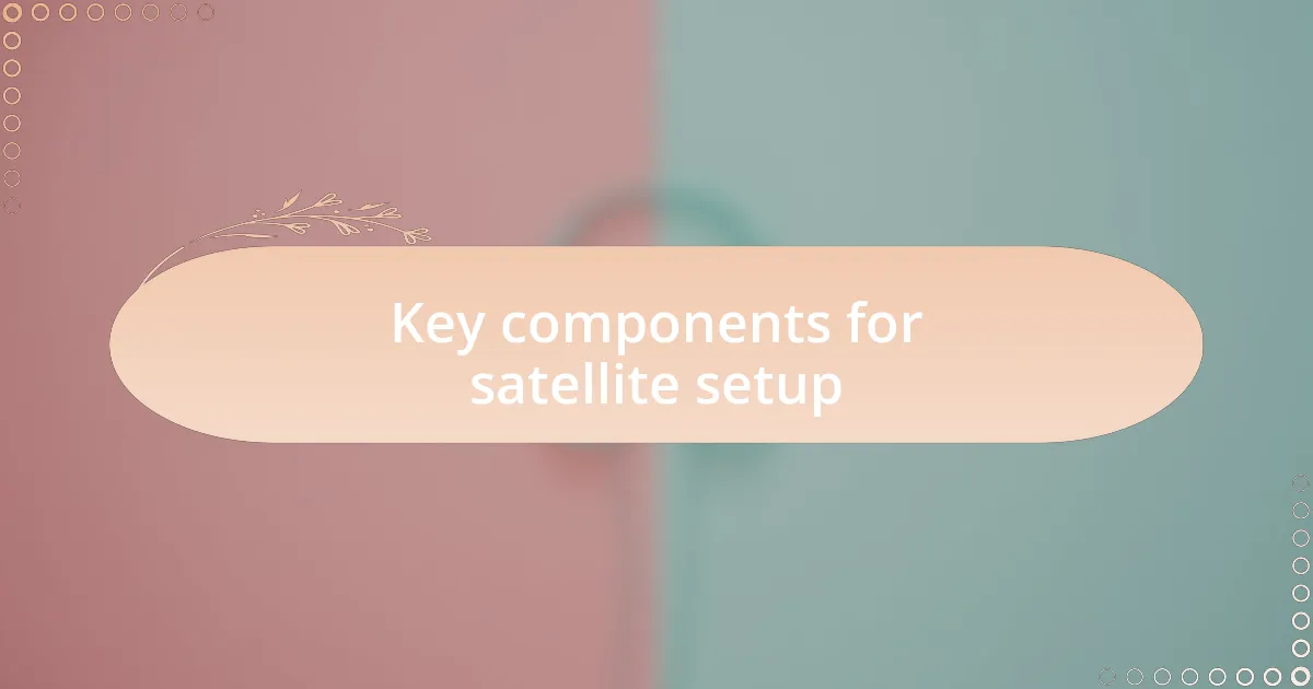 Key components for satellite setup