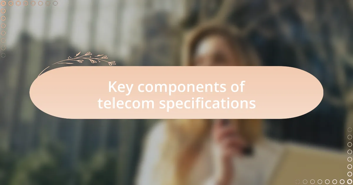 Key components of telecom specifications