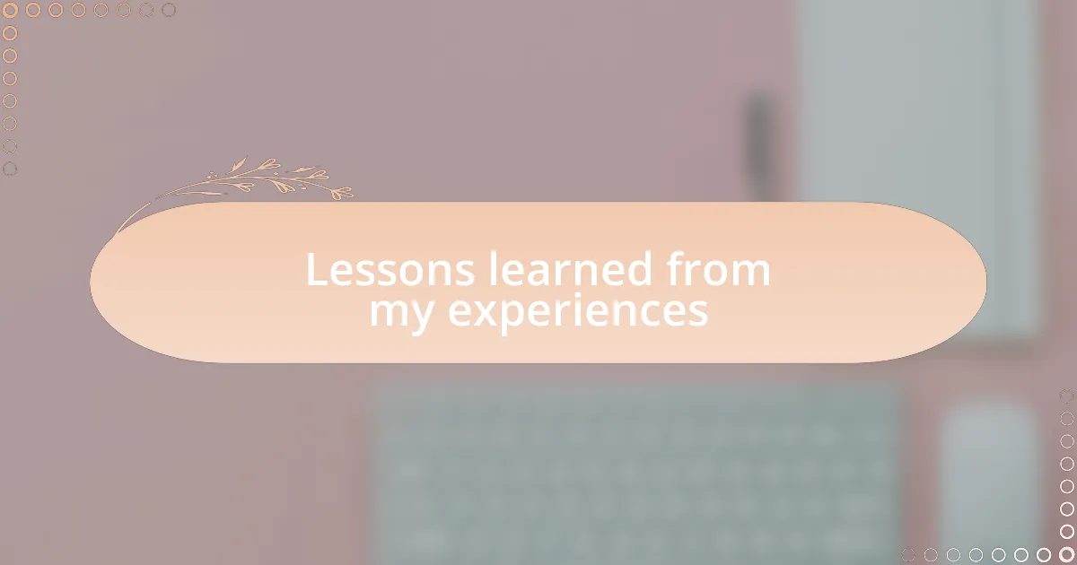Lessons learned from my experiences