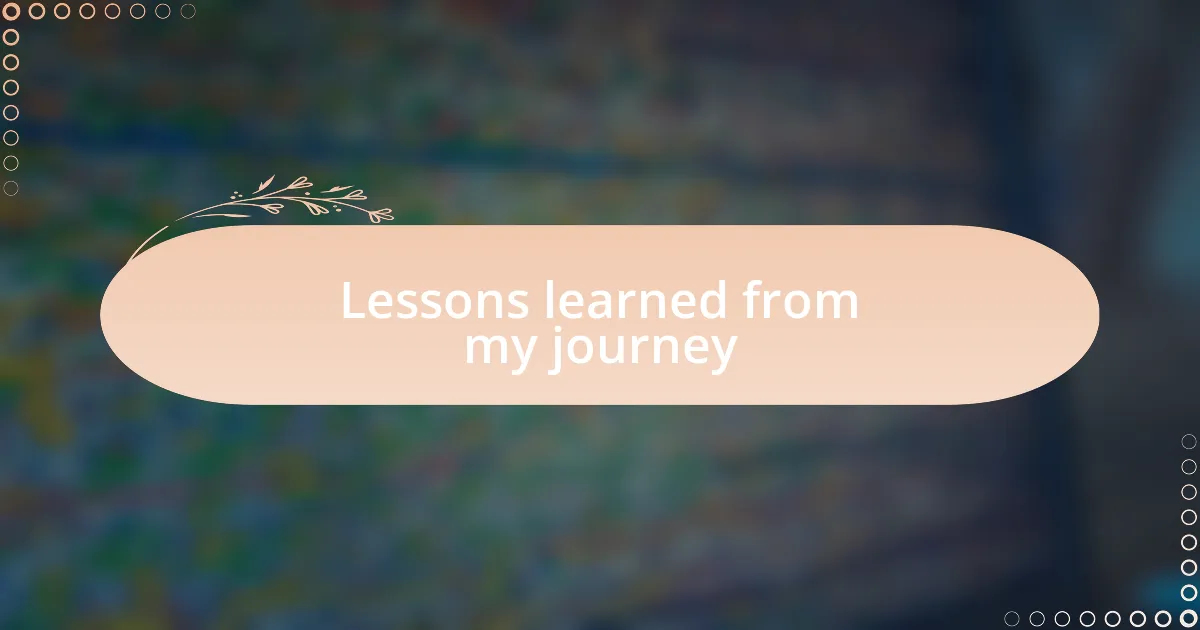 Lessons learned from my journey
