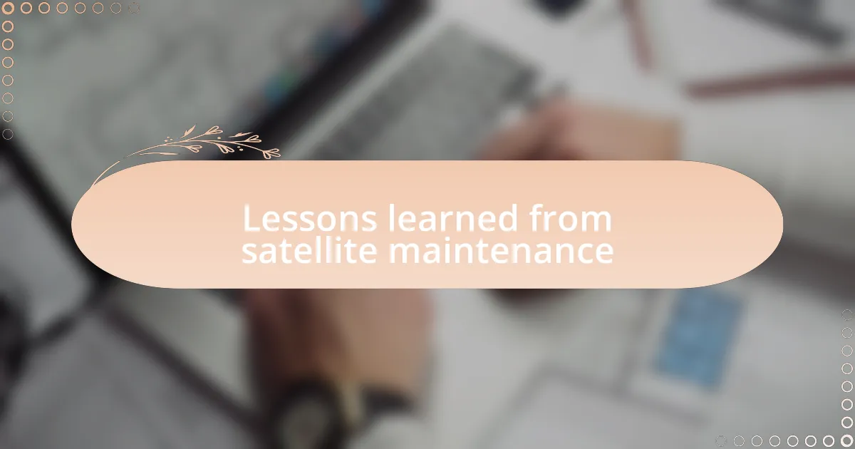 Lessons learned from satellite maintenance