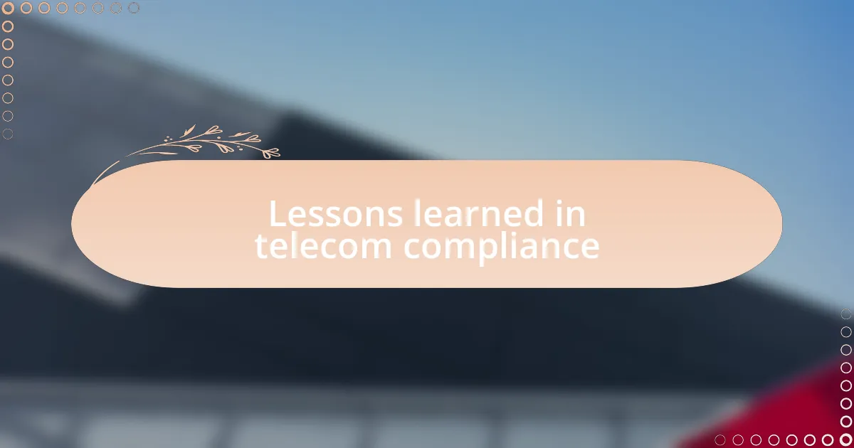 Lessons learned in telecom compliance