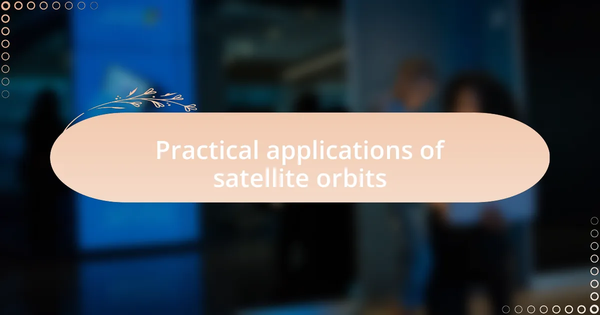Practical applications of satellite orbits