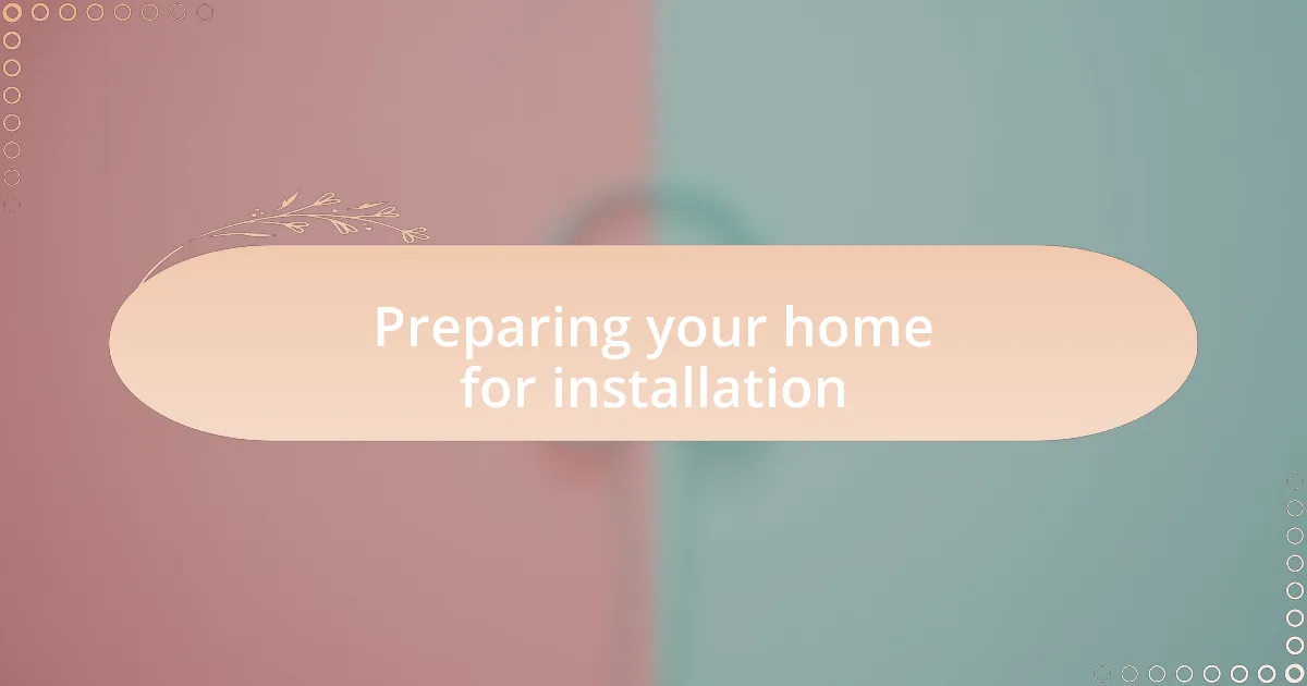Preparing your home for installation