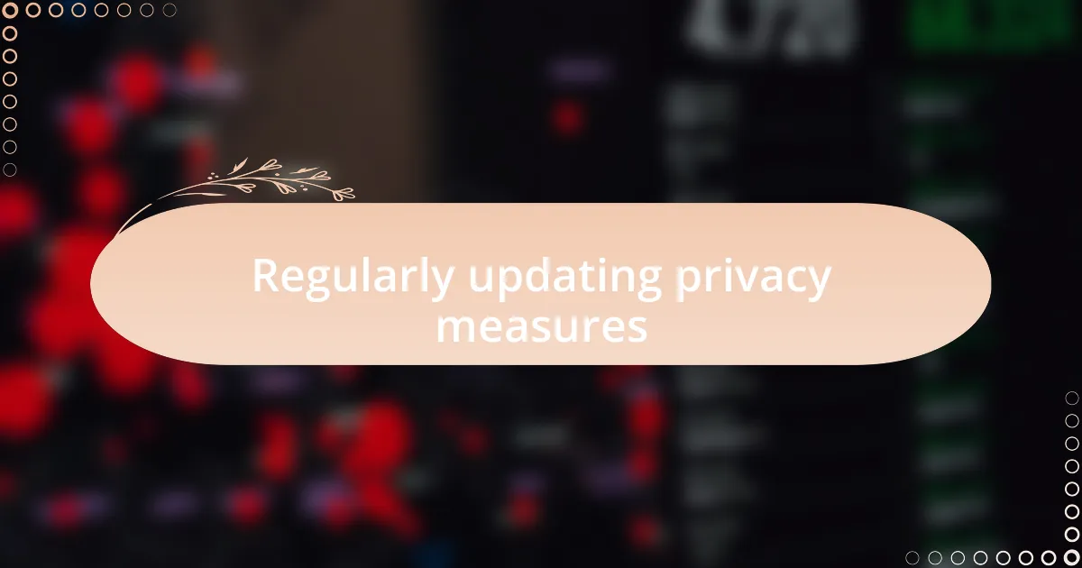 Regularly updating privacy measures