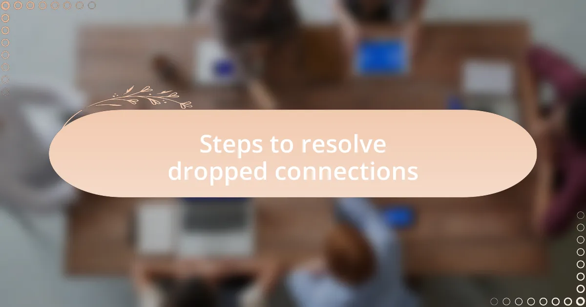 Steps to resolve dropped connections