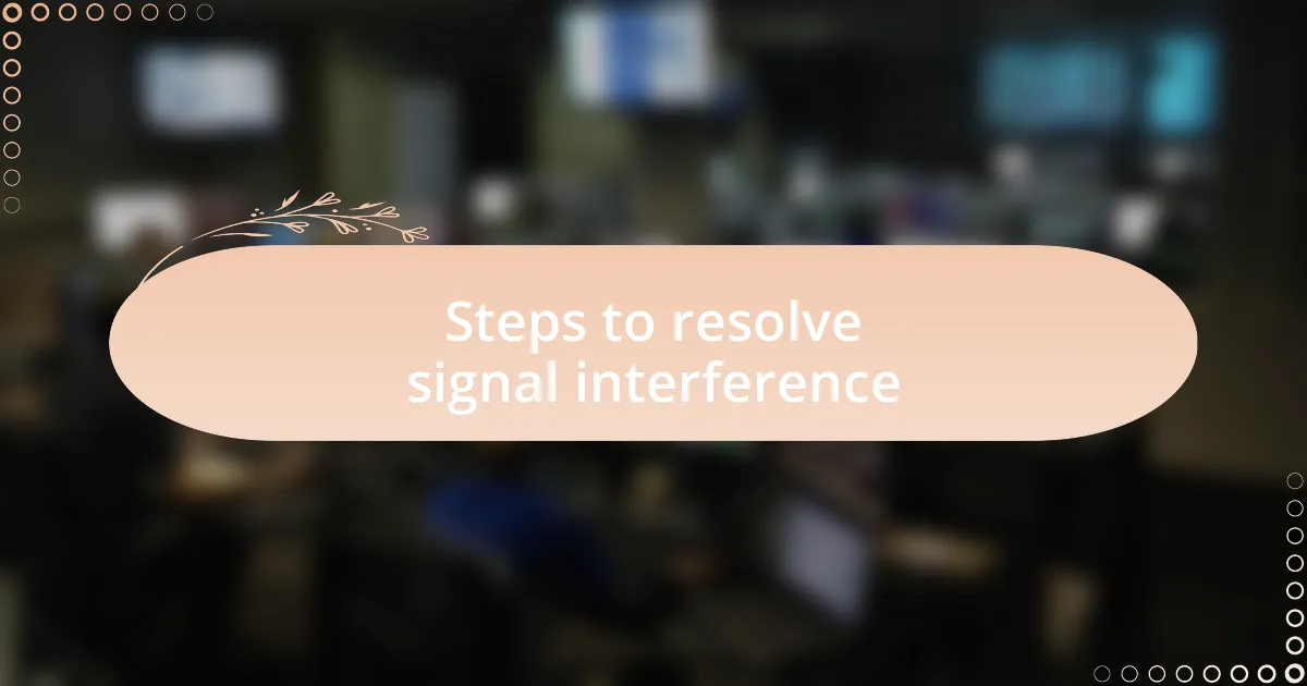 Steps to resolve signal interference