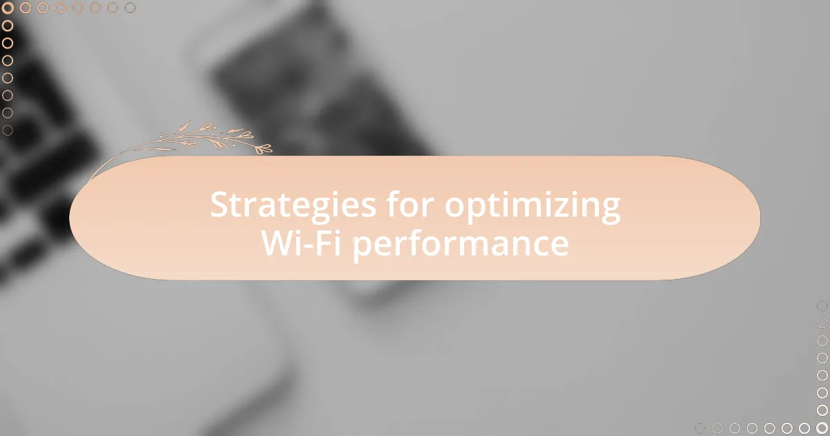 Strategies for optimizing Wi-Fi performance