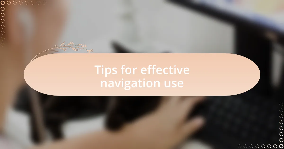 Tips for effective navigation use