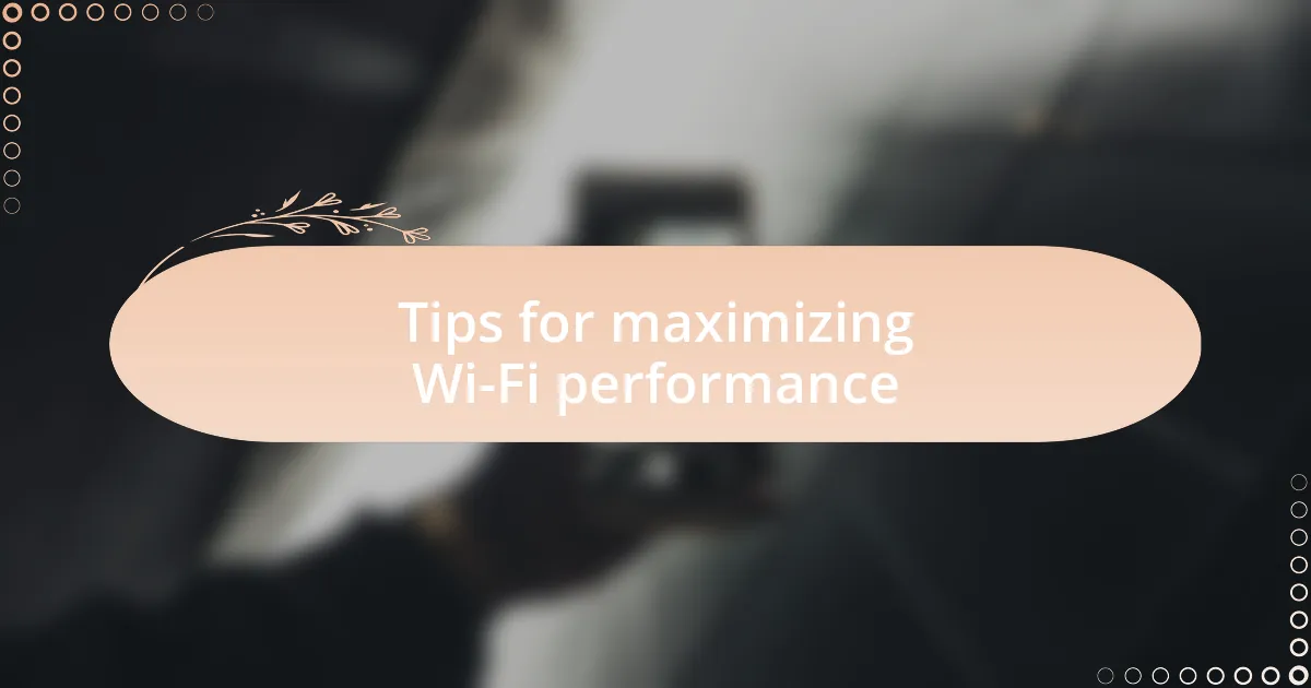 Tips for maximizing Wi-Fi performance