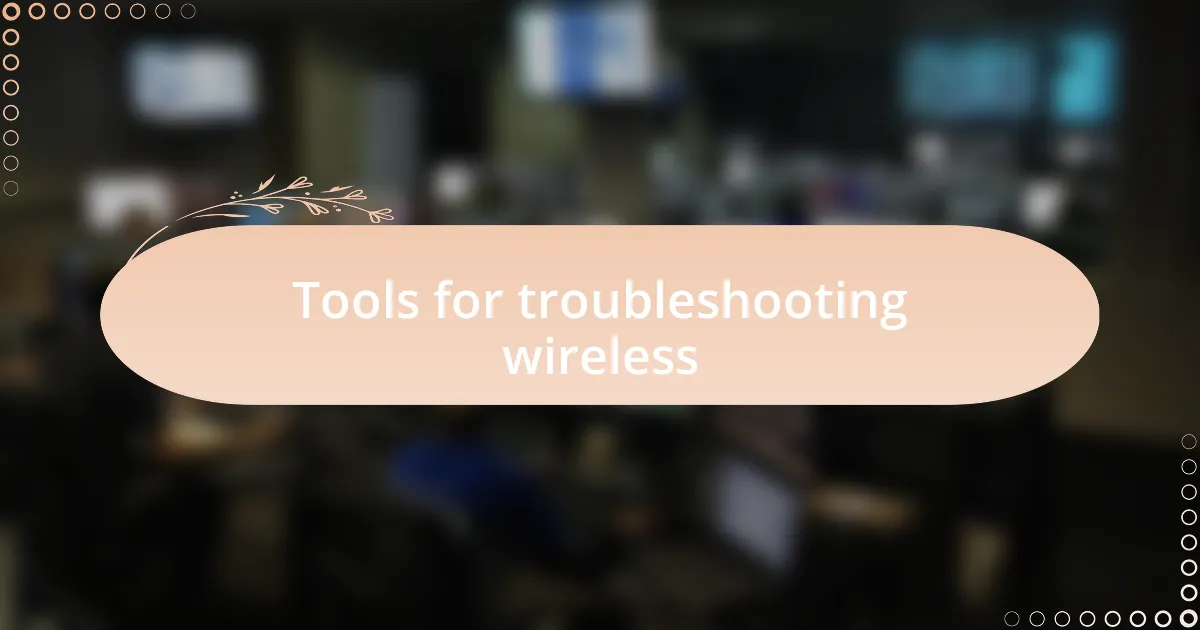 Tools for troubleshooting wireless