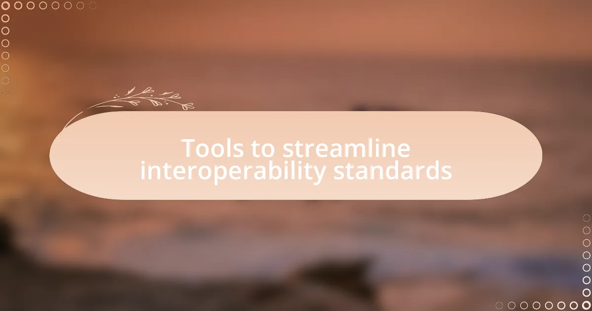 Tools to streamline interoperability standards