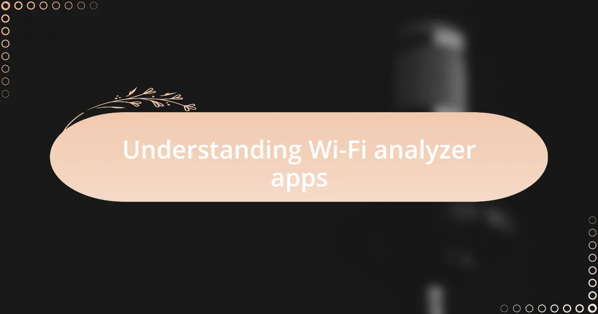 Understanding Wi-Fi analyzer apps