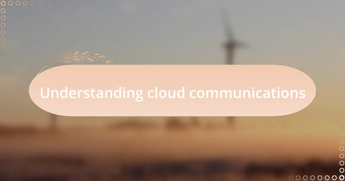 Understanding cloud communications
